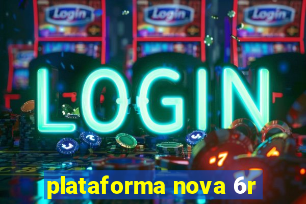 plataforma nova 6r